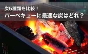 炭5種類を比較！バーベキューに最適な炭はどれ？
