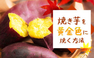 秋キャン必見！焼き芋を甘い黄金色に焼く方法