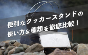 便利なクッカースタンドの使い方と種類を徹底比較！