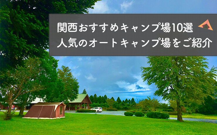 【関西おすすめキャンプ場10選 】人気のオートキャンプ場をご紹介