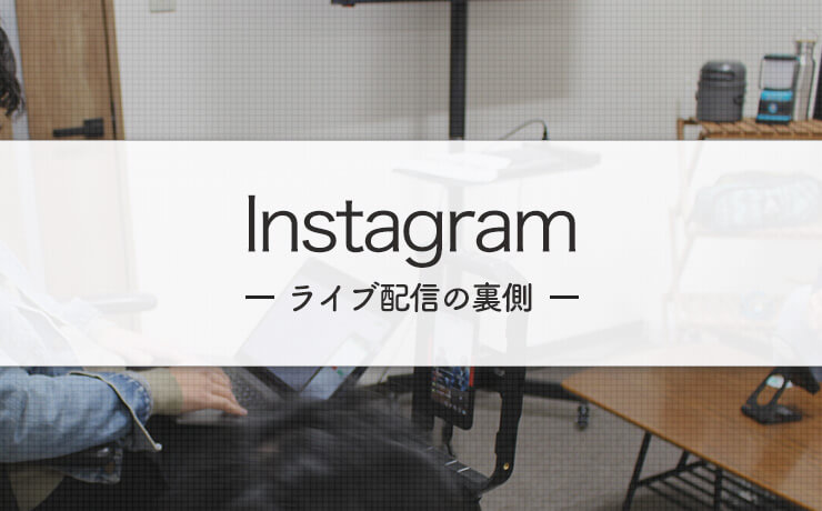 VASTLANDインスタライブ配信の裏側“インスタグラム”のライブ配信を振り返って